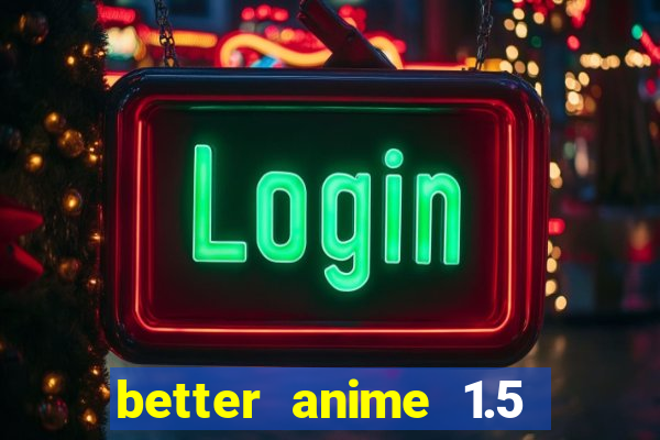 better anime 1.5 apk download